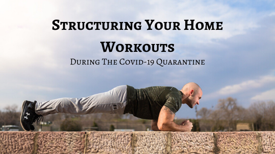 Structuring Your Home Workouts During The Covid-19 Quarantine